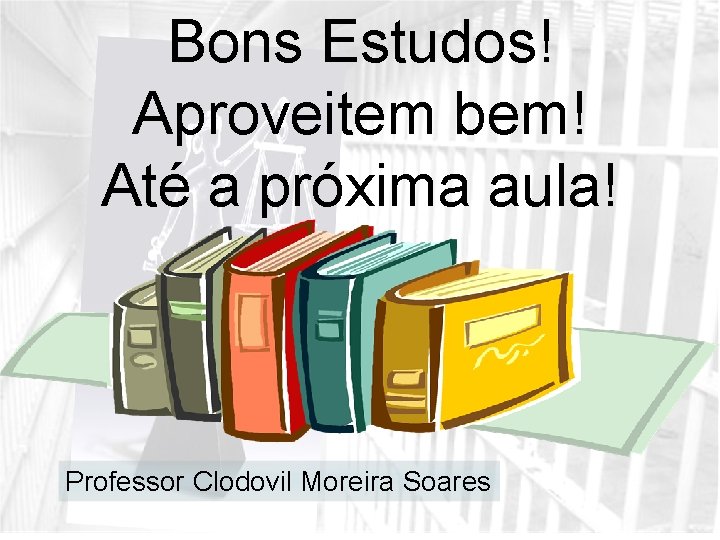 Bons Estudos! Aproveitem bem! Até a próxima aula! Professor Clodovil Moreira Soares 