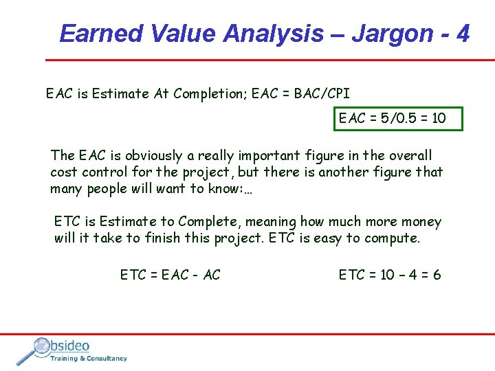 Earned Value Analysis – Jargon - 4 EAC is Estimate At Completion; EAC =