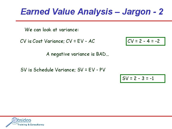 Earned Value Analysis – Jargon - 2 We can look at variance: CV is