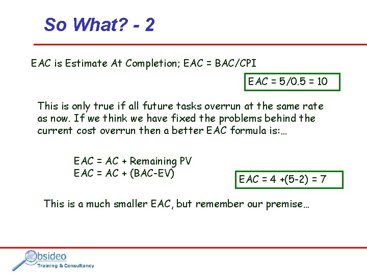 So What? - 2 EAC is Estimate At Completion; EAC = BAC/CPI EAC =