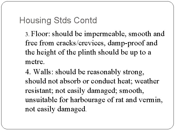 Housing Stds Contd 3. Floor: should be impermeable, smooth and free from cracks/crevices, damp-proof
