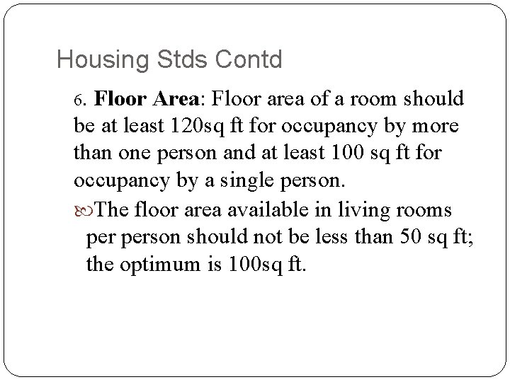 Housing Stds Contd 6. Floor Area: Floor area of a room should be at
