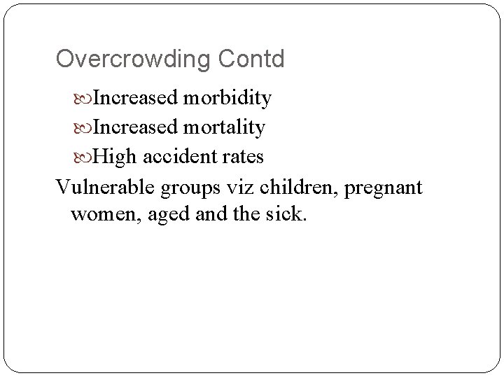 Overcrowding Contd Increased morbidity Increased mortality High accident rates Vulnerable groups viz children, pregnant