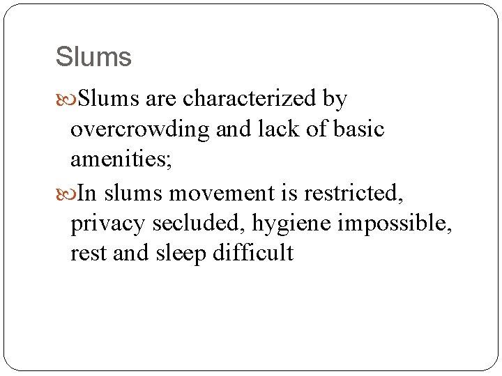 Slums are characterized by overcrowding and lack of basic amenities; In slums movement is