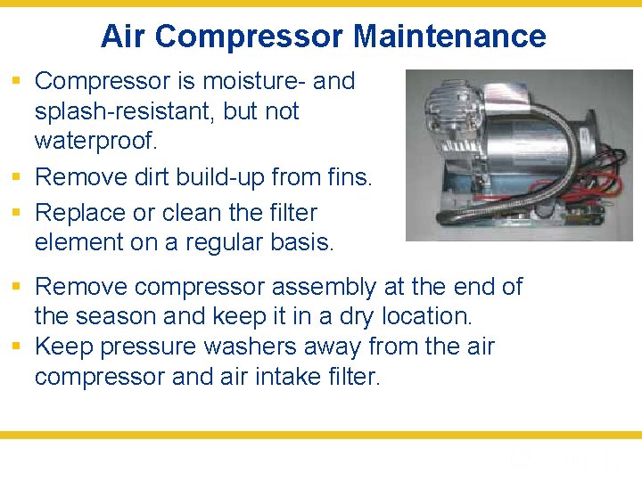 Air Compressor Maintenance § Compressor is moisture- and splash-resistant, but not waterproof. § Remove