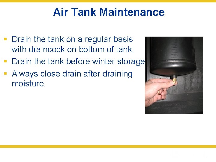 Air Tank Maintenance § Drain the tank on a regular basis with draincock on