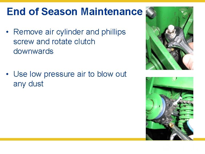 End of Season Maintenance • Remove air cylinder and phillips screw and rotate clutch