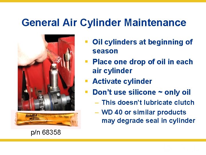 General Air Cylinder Maintenance § Oil cylinders at beginning of season § Place one