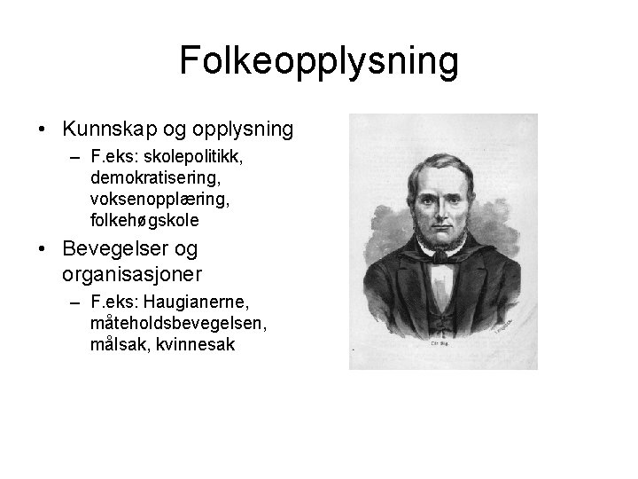 Folkeopplysning • Kunnskap og opplysning – F. eks: skolepolitikk, demokratisering, voksenopplæring, folkehøgskole • Bevegelser