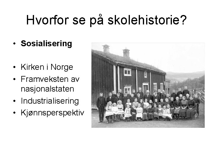 Hvorfor se på skolehistorie? • Sosialisering • Kirken i Norge • Framveksten av nasjonalstaten