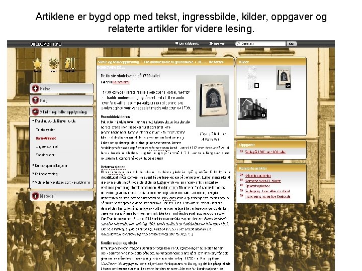 Artiklene er bygd opp med tekst, ingressbilde, kilder, oppgaver og relaterte artikler for videre