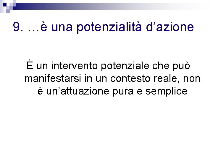 9. …è una potenzialità d’azione È un intervento potenziale che può manifestarsi in un 9. …è una potenzialità d’azione È un intervento potenziale che può manifestarsi in un