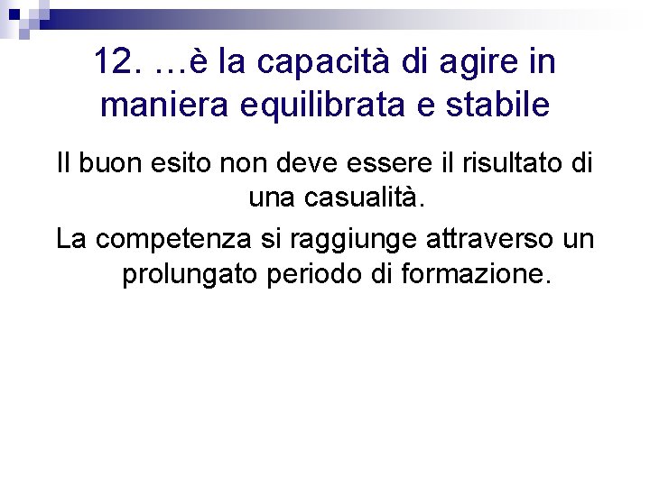 12. …è la capacità di agire in maniera equilibrata e stabile Il buon esito 12. …è la capacità di agire in maniera equilibrata e stabile Il buon esito