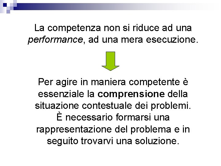 La competenza non si riduce ad una performance, ad una mera esecuzione. Per agire La competenza non si riduce ad una performance, ad una mera esecuzione. Per agire