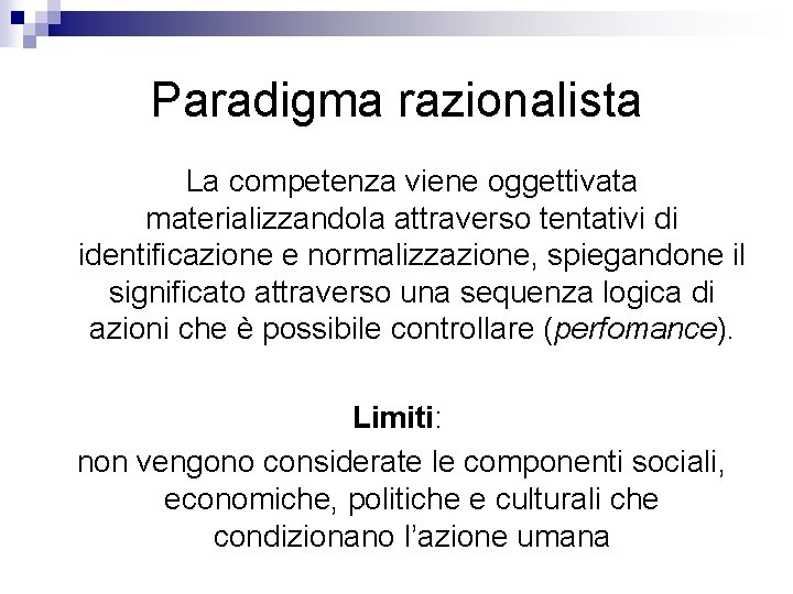 Paradigma razionalista La competenza viene oggettivata materializzandola attraverso tentativi di identificazione e normalizzazione, spiegandone Paradigma razionalista La competenza viene oggettivata materializzandola attraverso tentativi di identificazione e normalizzazione, spiegandone