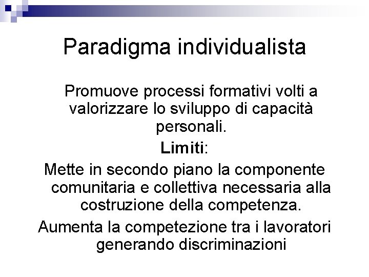 Paradigma individualista Promuove processi formativi volti a valorizzare lo sviluppo di capacità personali. Limiti: Paradigma individualista Promuove processi formativi volti a valorizzare lo sviluppo di capacità personali. Limiti: