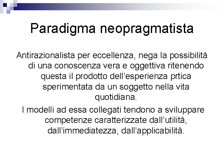 Paradigma neopragmatista Antirazionalista per eccellenza, nega la possibilità di una conoscenza vera e oggettiva Paradigma neopragmatista Antirazionalista per eccellenza, nega la possibilità di una conoscenza vera e oggettiva