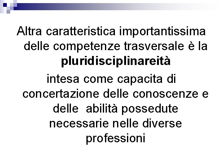 Altra caratteristica importantissima delle competenze trasversale è la pluridisciplinareità intesa come capacita di concertazione Altra caratteristica importantissima delle competenze trasversale è la pluridisciplinareità intesa come capacita di concertazione