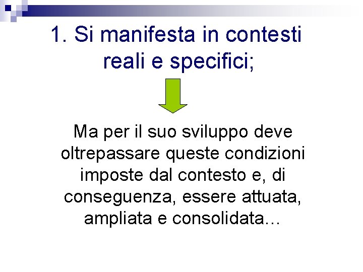 1. Si manifesta in contesti reali e specifici; Ma per il suo sviluppo deve 1. Si manifesta in contesti reali e specifici; Ma per il suo sviluppo deve