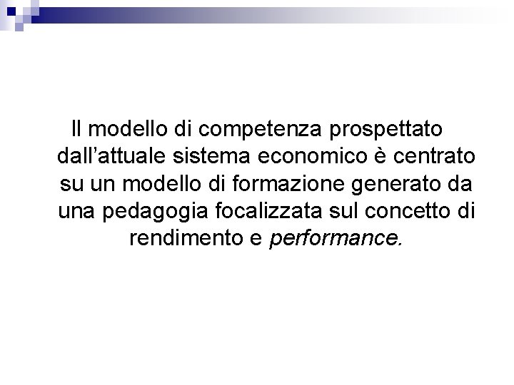 Il modello di competenza prospettato dall’attuale sistema economico è centrato su un modello di Il modello di competenza prospettato dall’attuale sistema economico è centrato su un modello di