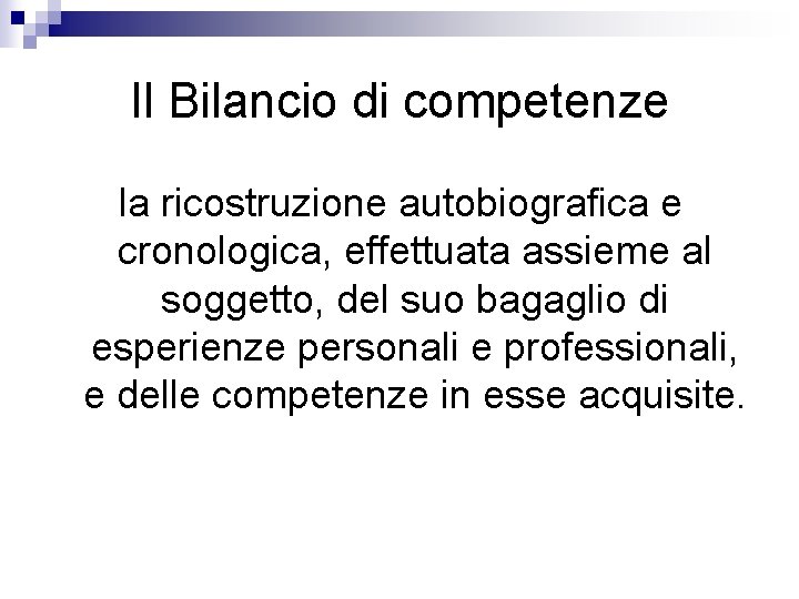 Il Bilancio di competenze la ricostruzione autobiografica e cronologica, effettuata assieme al soggetto, del Il Bilancio di competenze la ricostruzione autobiografica e cronologica, effettuata assieme al soggetto, del