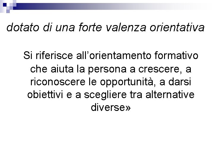 dotato di una forte valenza orientativa Si riferisce all’orientamento formativo che aiuta la persona dotato di una forte valenza orientativa Si riferisce all’orientamento formativo che aiuta la persona
