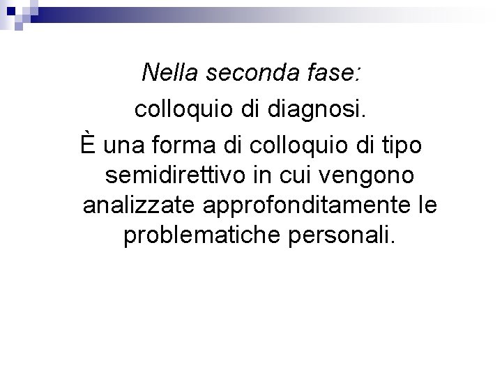 Nella seconda fase: colloquio di diagnosi. È una forma di colloquio di tipo semidirettivo Nella seconda fase: colloquio di diagnosi. È una forma di colloquio di tipo semidirettivo