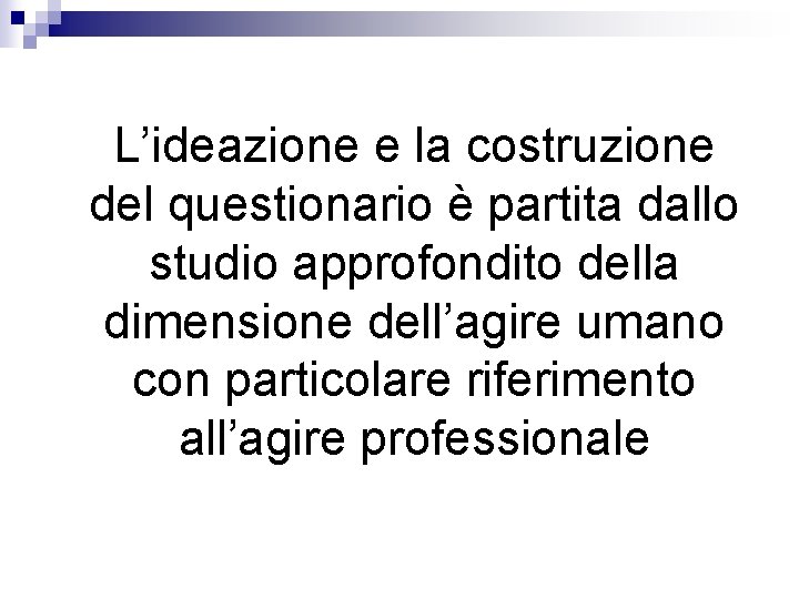 L’ideazione e la costruzione del questionario è partita dallo studio approfondito della dimensione dell’agire L’ideazione e la costruzione del questionario è partita dallo studio approfondito della dimensione dell’agire
