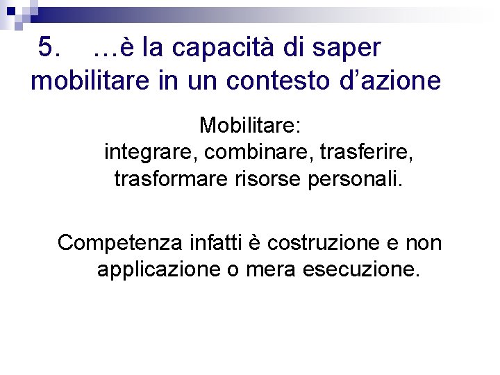 5. …è la capacità di saper mobilitare in un contesto d’azione Mobilitare: integrare, combinare, 5. …è la capacità di saper mobilitare in un contesto d’azione Mobilitare: integrare, combinare,