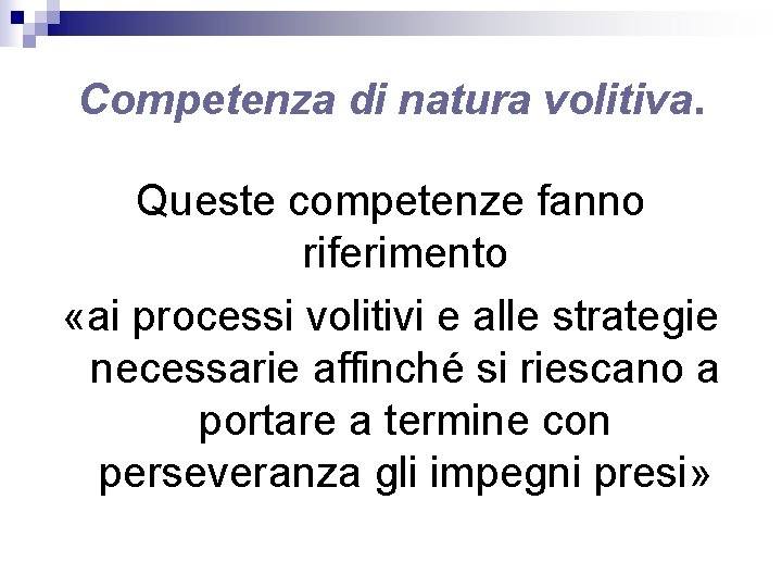 Competenza di natura volitiva. Queste competenze fanno riferimento «ai processi volitivi e alle strategie Competenza di natura volitiva. Queste competenze fanno riferimento «ai processi volitivi e alle strategie