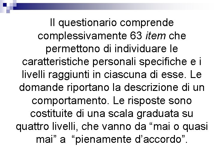 Il questionario comprende complessivamente 63 item che permettono di individuare le caratteristiche personali specifiche Il questionario comprende complessivamente 63 item che permettono di individuare le caratteristiche personali specifiche