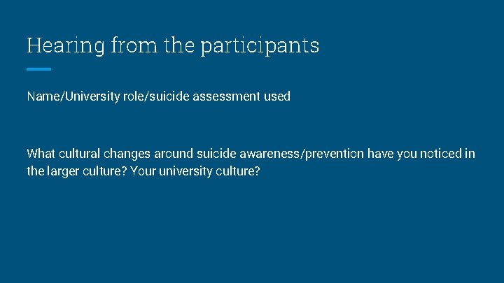 Hearing from the participants Name/University role/suicide assessment used What cultural changes around suicide awareness/prevention Hearing from the participants Name/University role/suicide assessment used What cultural changes around suicide awareness/prevention