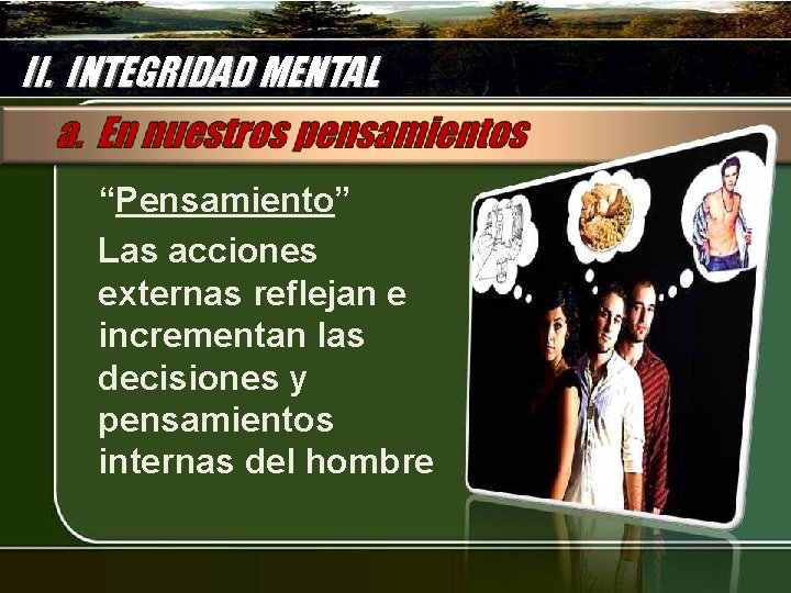 II. INTEGRIDAD MENTAL “Pensamiento” Las acciones externas reflejan e incrementan las decisiones y pensamientos