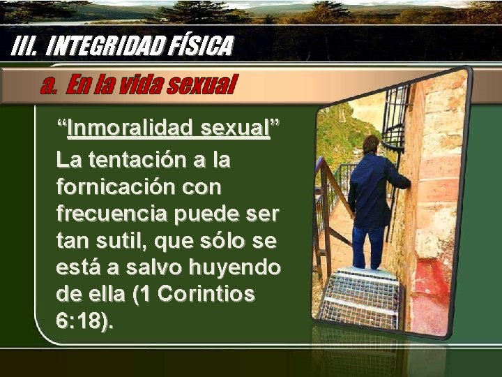 III. INTEGRIDAD FÍSICA “Inmoralidad sexual” La tentación a la fornicación con frecuencia puede ser