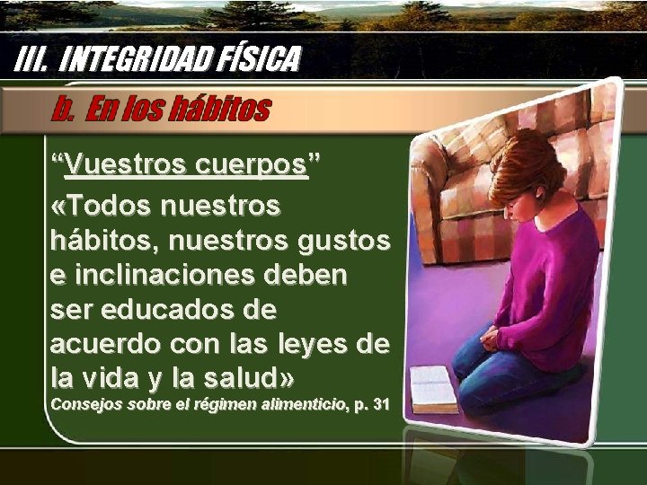 III. INTEGRIDAD FÍSICA “Vuestros cuerpos” «Todos nuestros hábitos, nuestros gustos e inclinaciones deben ser