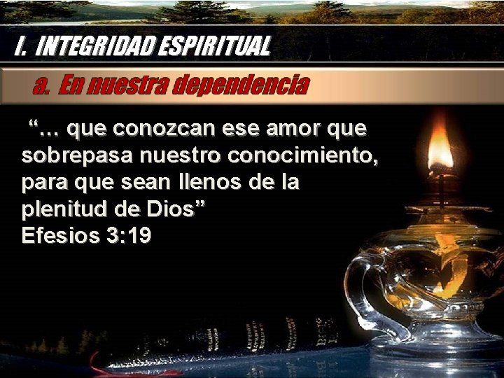 I. INTEGRIDAD ESPIRITUAL “… que conozcan ese amor que sobrepasa nuestro conocimiento, para que