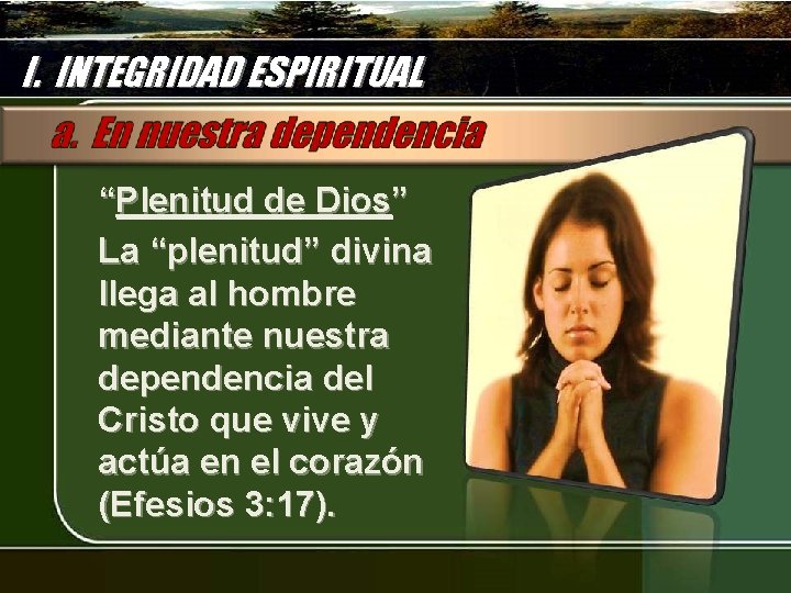 I. INTEGRIDAD ESPIRITUAL “Plenitud de Dios” La “plenitud” divina llega al hombre mediante nuestra