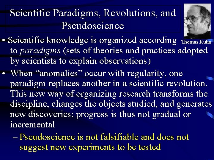 Scientific Paradigms, Revolutions, and Pseudoscience • Scientific knowledge is organized according Thomas Kuhn to