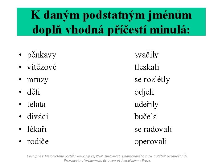 K daným podstatným jménům doplň vhodná příčestí minulá: • • pěnkavy vítězové mrazy děti