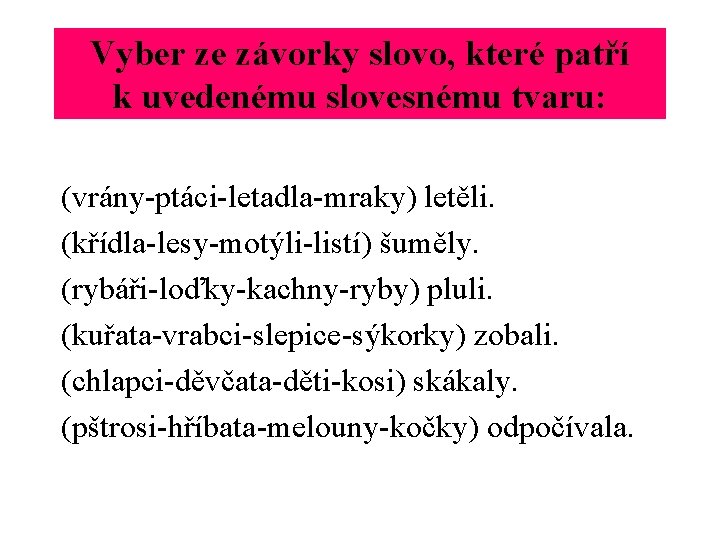 Vyber ze závorky slovo, které patří k uvedenému slovesnému tvaru: (vrány-ptáci-letadla-mraky) letěli. (křídla-lesy-motýli-listí) šuměly.