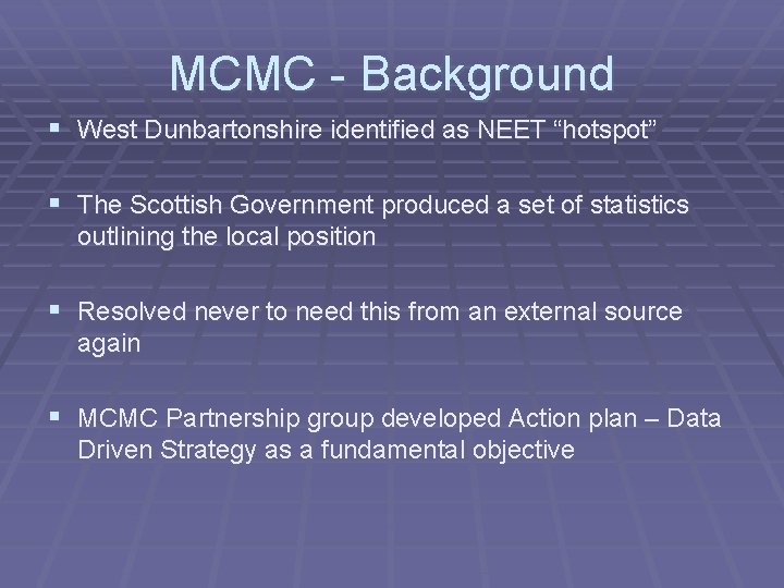 MCMC - Background § West Dunbartonshire identified as NEET “hotspot” § The Scottish Government