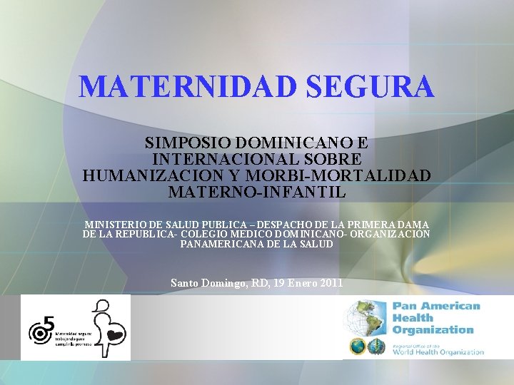 MATERNIDAD SEGURA SIMPOSIO DOMINICANO E INTERNACIONAL SOBRE HUMANIZACION Y MORBI-MORTALIDAD MATERNO-INFANTIL MINISTERIO DE SALUD