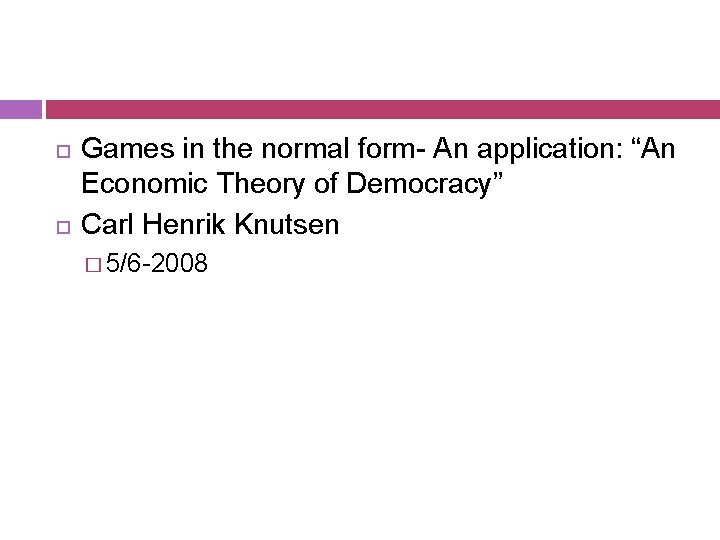  Games in the normal form- An application: “An Economic Theory of Democracy” Carl