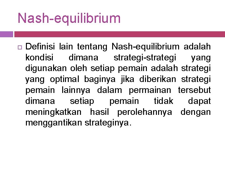 Nash-equilibrium Definisi lain tentang Nash-equilibrium adalah kondisi dimana strategi-strategi yang digunakan oleh setiap pemain