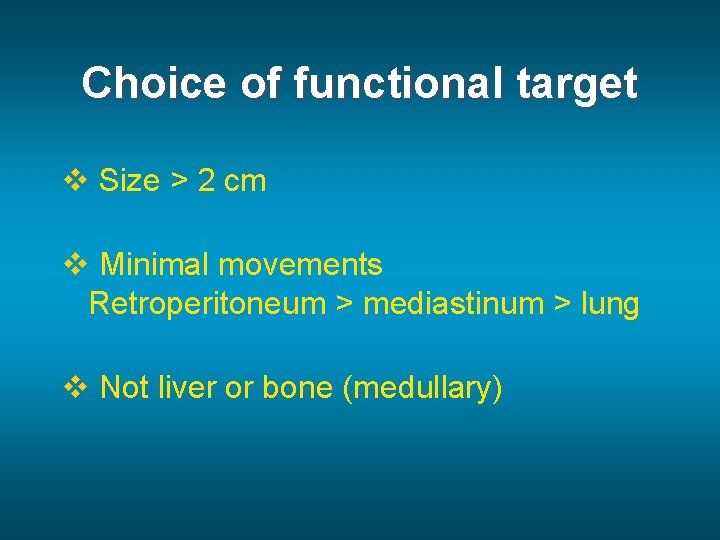 Choice of functional target v Size > 2 cm v Minimal movements Retroperitoneum >