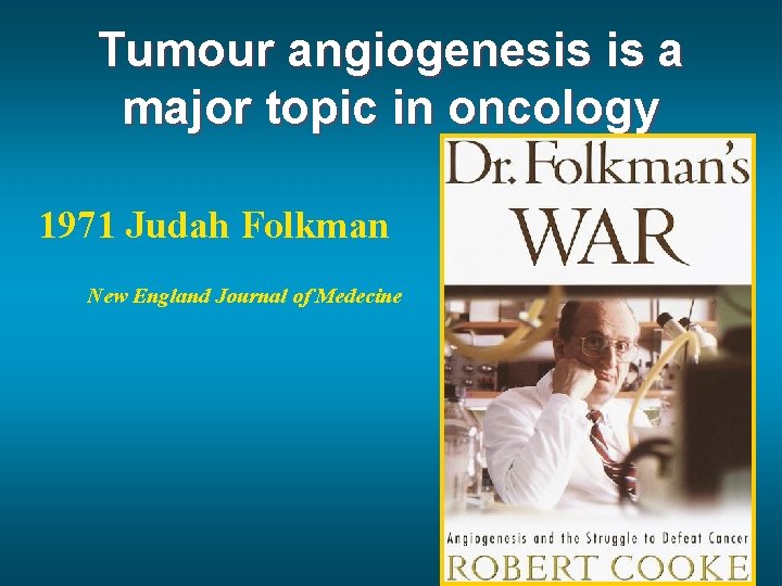 Tumour angiogenesis is a major topic in oncology 1971 Judah Folkman New England Journal