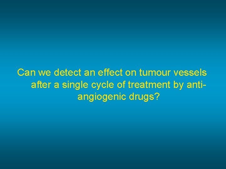 Can we detect an effect on tumour vessels after a single cycle of treatment