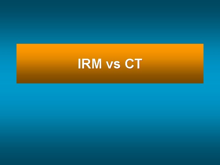 IRM vs CT 