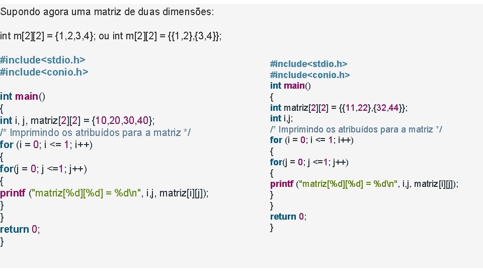 Supondo agora uma matriz de duas dimensões: int m[2][2] = {1, 2, 3, 4};