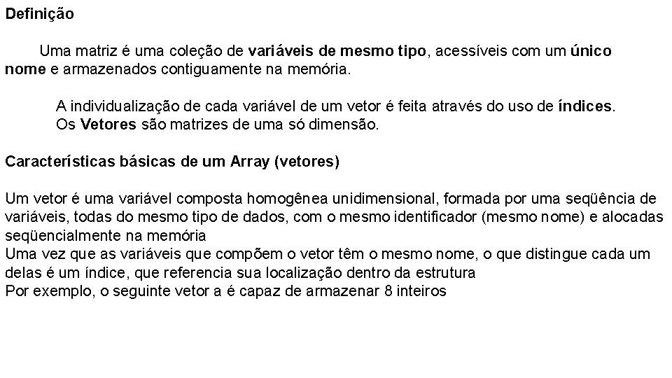 Definição Uma matriz é uma coleção de variáveis de mesmo tipo, acessíveis com um Definição Uma matriz é uma coleção de variáveis de mesmo tipo, acessíveis com um